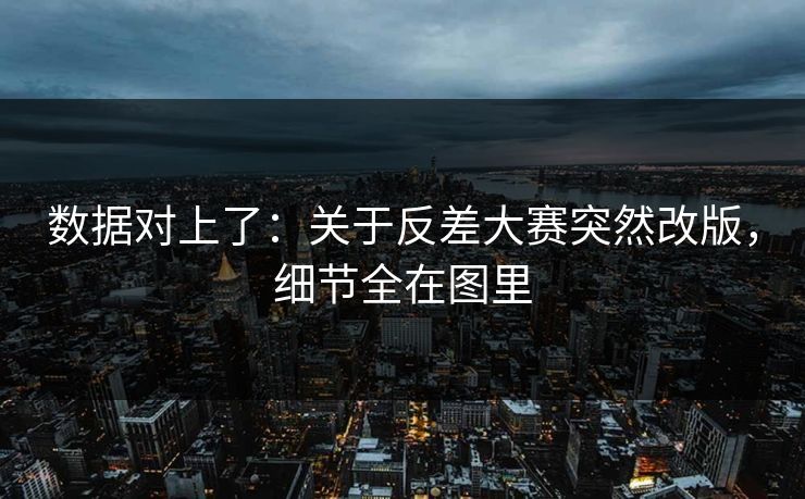 数据对上了：关于反差大赛突然改版，细节全在图里